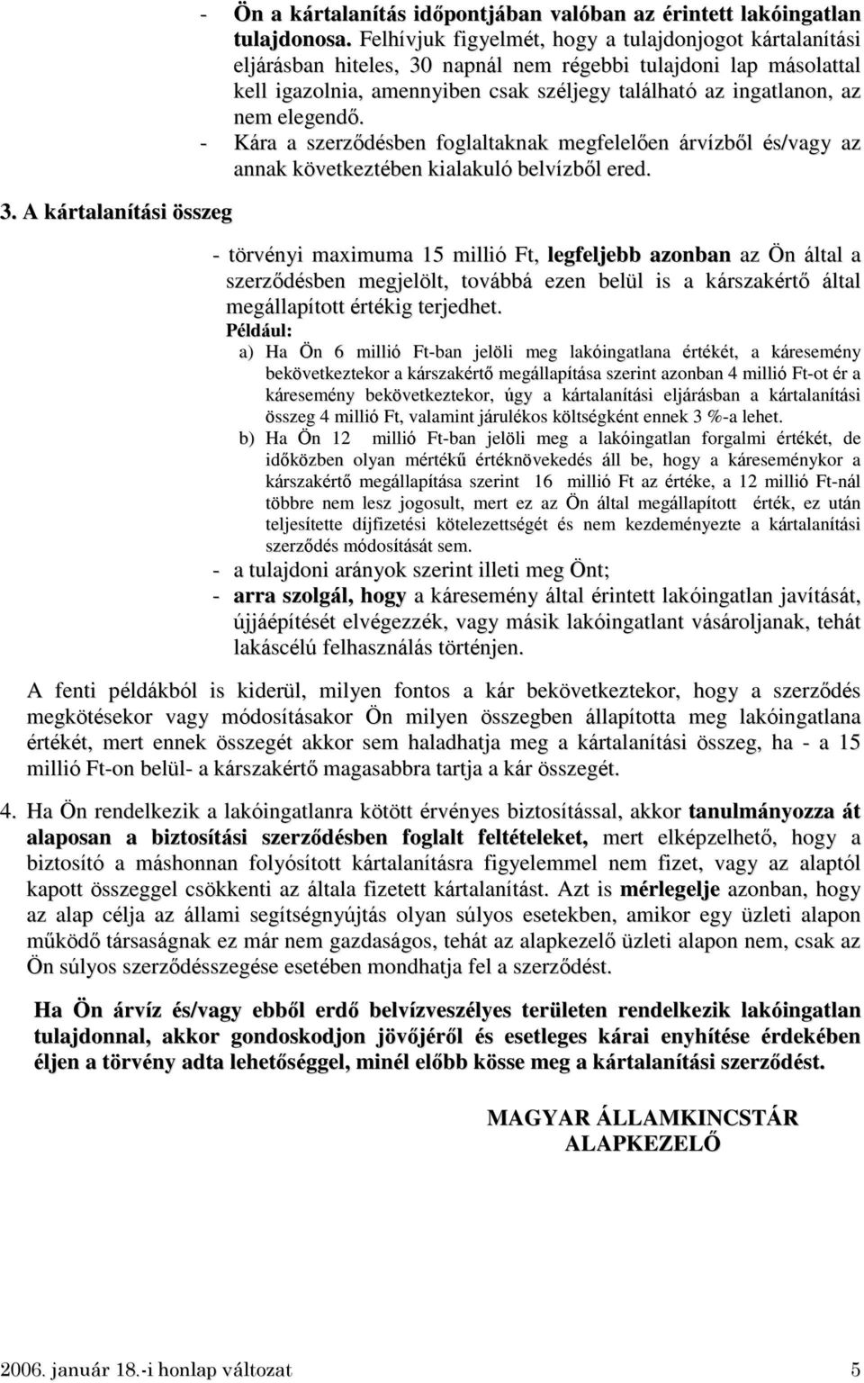 elegendő. - Kára a szerződésben foglaltaknak megfelelően árvízből és/vagy az annak következtében kialakuló belvízből ered.