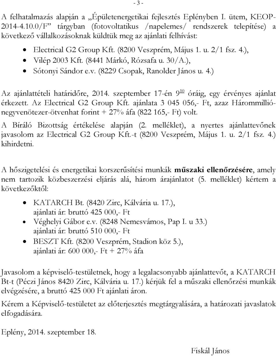), Vilép 2003 Kft. (8441 Márkó, Rózsafa u. 30/A.), Sótonyi Sándor e.v. (8229 Csopak, Ranolder János u. 4.) Az ajánlattételi határidőre, 2014.