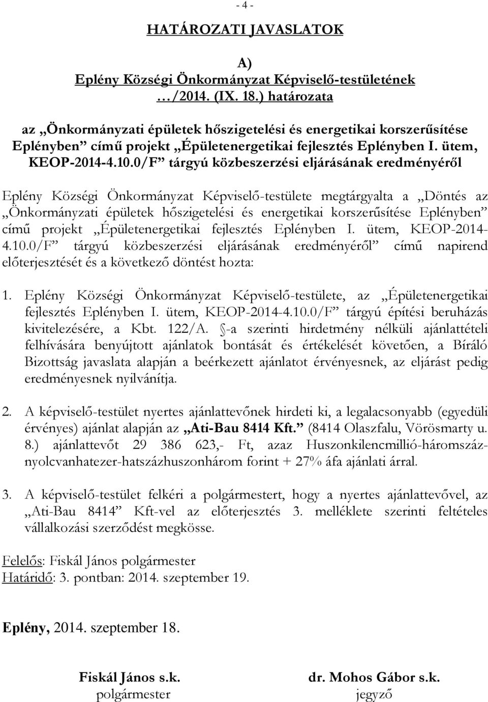 0/F tárgyú közbeszerzési eljárásának eredményéről Eplény Községi Önkormányzat Képviselő-testülete megtárgyalta a Döntés az Önkormányzati épületek hőszigetelési és energetikai korszerűsítése Eplényben