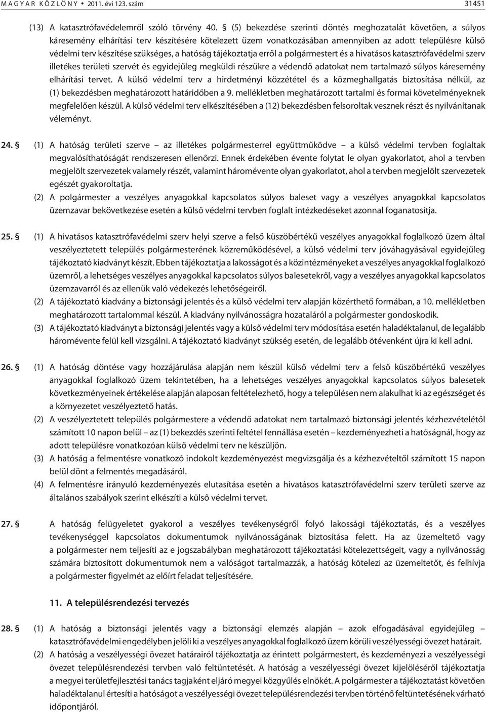 szükséges, a hatóság tájékoztatja errõl a polgármestert és a hivatásos katasztrófavédelmi szerv illetékes területi szervét és egyidejûleg megküldi részükre a védendõ adatokat nem tartalmazó súlyos