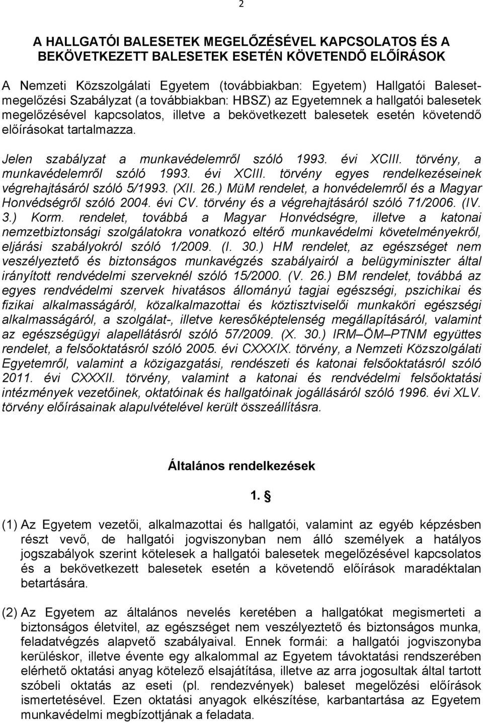 Jelen szabályzat a munkavédelemről szóló 1993. évi XCIII. törvény, a munkavédelemről szóló 1993. évi XCIII. törvény egyes rendelkezéseinek végrehajtásáról szóló 5/1993. (XII. 26.