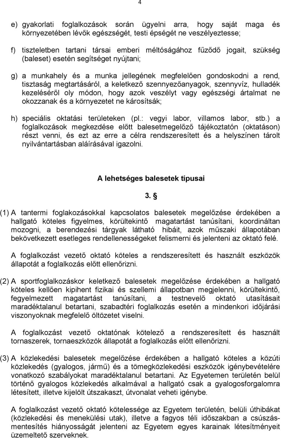 kezeléséről oly módon, hogy azok veszélyt vagy egészségi ártalmat ne okozzanak és a környezetet ne károsítsák; h) speciális oktatási területeken (pl.: vegyi labor, villamos labor, stb.