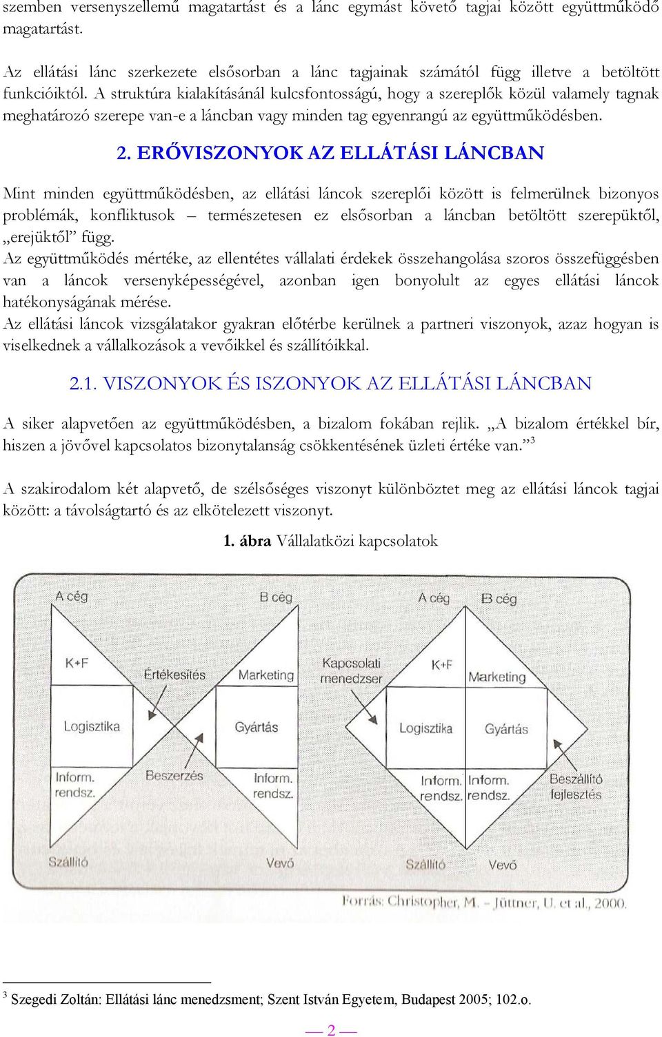 A struktúra kialakításánál kulcsfontosságú, hogy a szereplők közül valamely tagnak meghatározó szerepe van-e a láncban vagy minden tag egyenrangú az együttműködésben. 2.