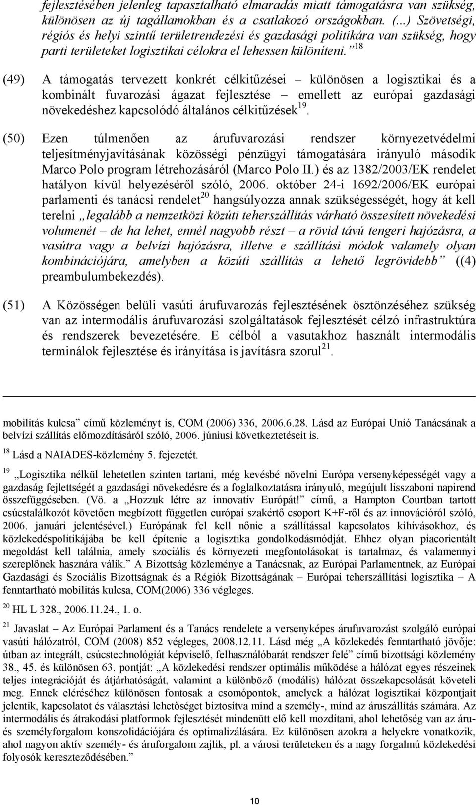 18 (49) A támogatás tervezett konkrét célkitűzései különösen a logisztikai és a kombinált fuvarozási ágazat fejlesztése emellett az európai gazdasági növekedéshez kapcsolódó általános célkitűzések 19.