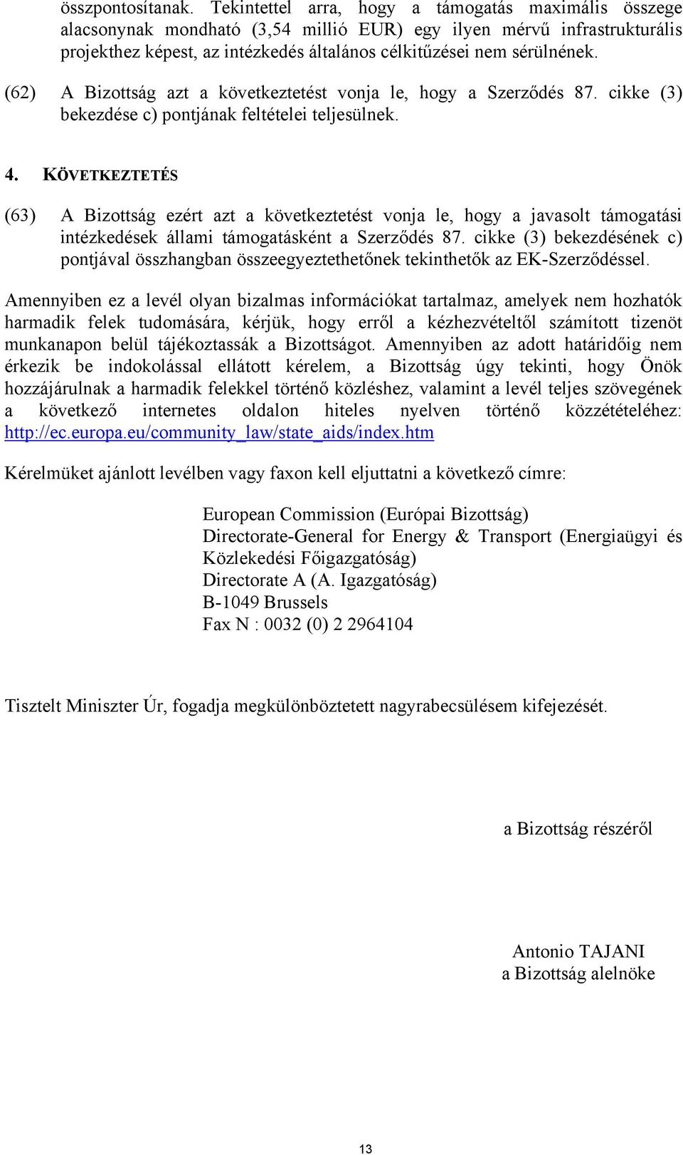 (62) A Bizottság azt a következtetést vonja le, hogy a Szerződés 87. cikke (3) bekezdése c) pontjának feltételei teljesülnek. 4.