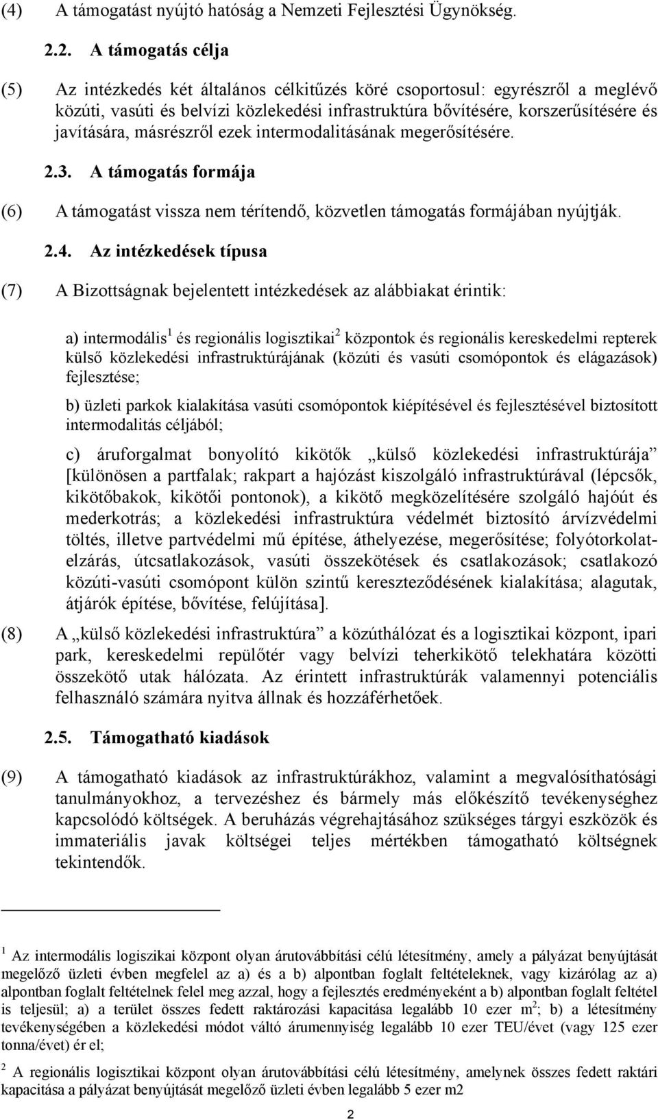 másrészről ezek intermodalitásának megerősítésére. 2.3. A támogatás formája (6) A támogatást vissza nem térítendő, közvetlen támogatás formájában nyújtják. 2.4.