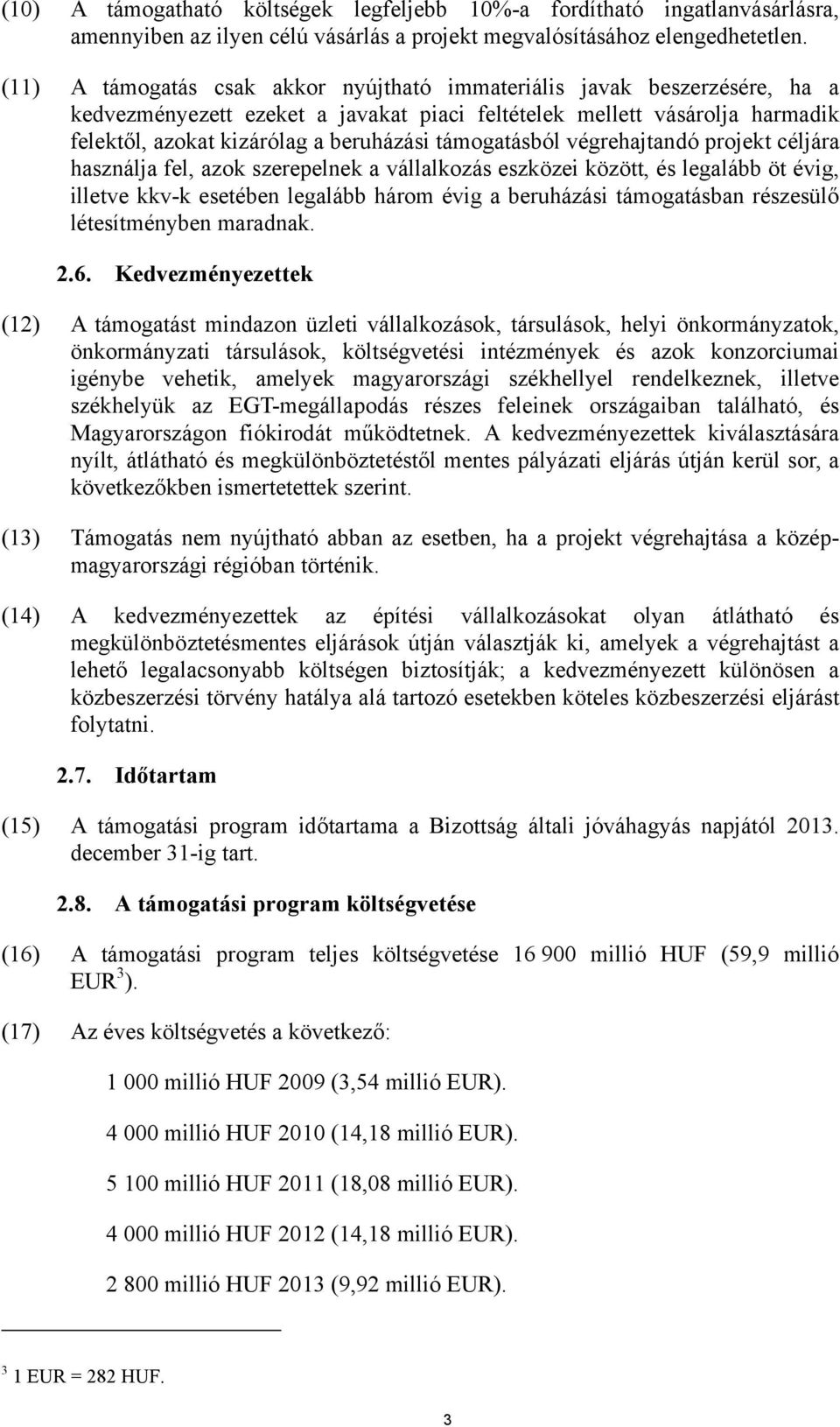 támogatásból végrehajtandó projekt céljára használja fel, azok szerepelnek a vállalkozás eszközei között, és legalább öt évig, illetve kkv-k esetében legalább három évig a beruházási támogatásban