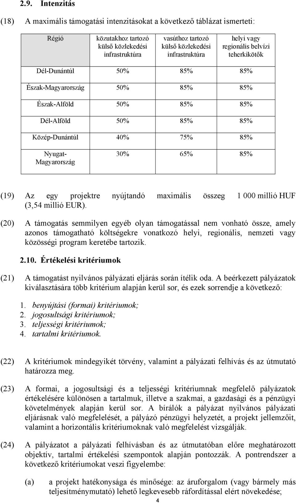 65% 85% (19) Az egy projektre nyújtandó maximális összeg 1 000 millió HUF (3,54 millió EUR).