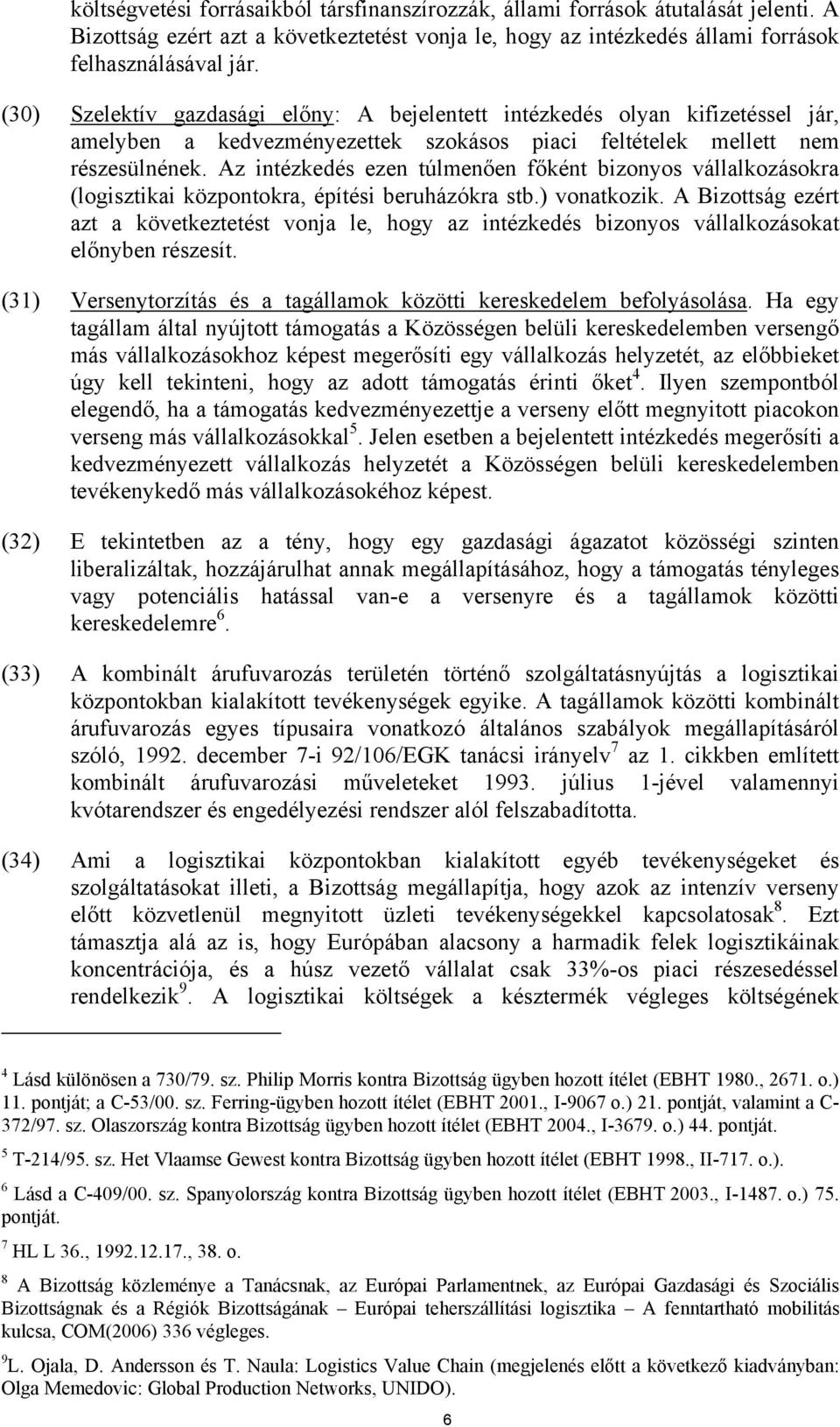 Az intézkedés ezen túlmenően főként bizonyos vállalkozásokra (logisztikai központokra, építési beruházókra stb.) vonatkozik.
