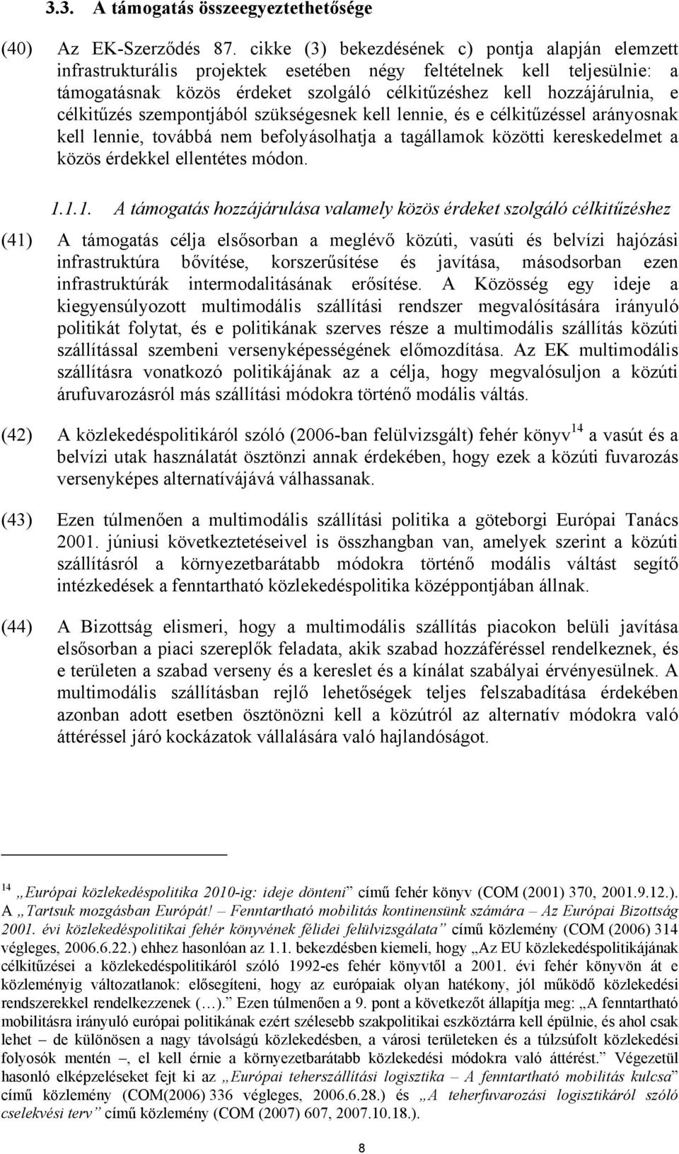 célkitűzés szempontjából szükségesnek kell lennie, és e célkitűzéssel arányosnak kell lennie, továbbá nem befolyásolhatja a tagállamok közötti kereskedelmet a közös érdekkel ellentétes módon. 1.