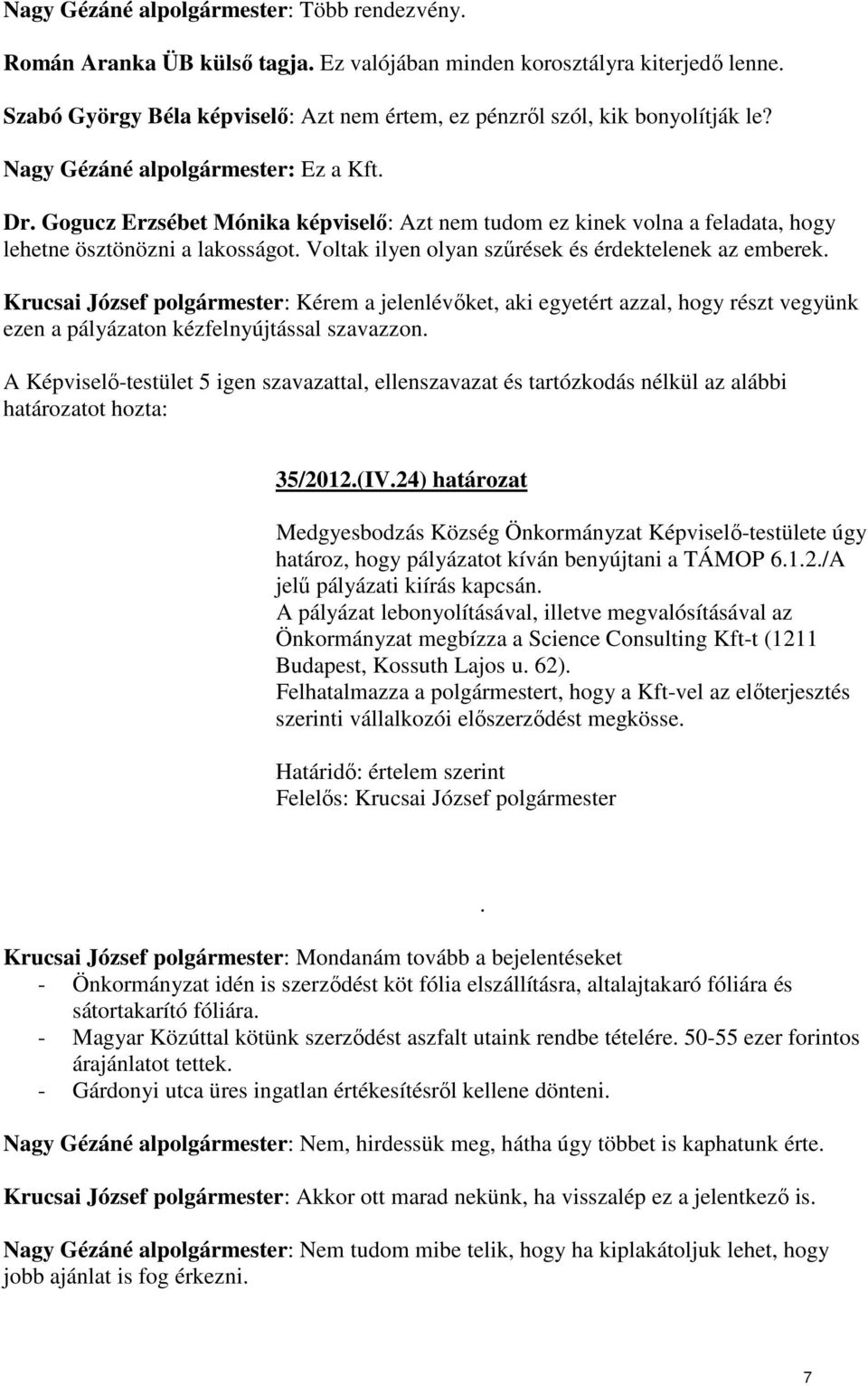 Gogucz Erzsébet Mónika képviselı: Azt nem tudom ez kinek volna a feladata, hogy lehetne ösztönözni a lakosságot. Voltak ilyen olyan szőrések és érdektelenek az emberek.