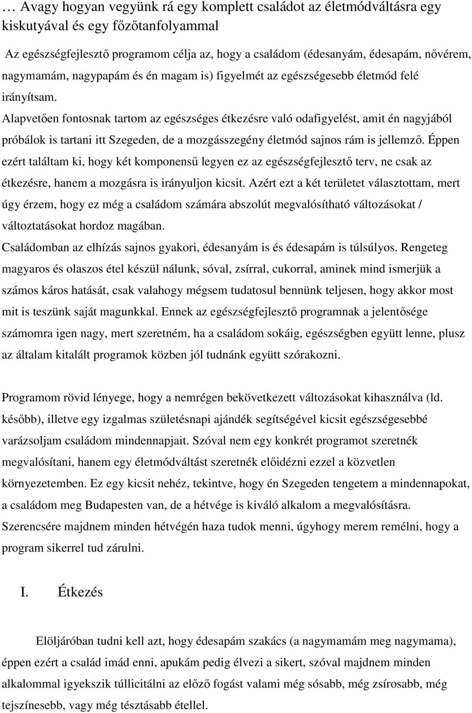 Alapvetően fontosnak tartom az egészséges étkezésre való odafigyelést, amit én nagyjából próbálok is tartani itt Szegeden, de a mozgásszegény életmód sajnos rám is jellemző.