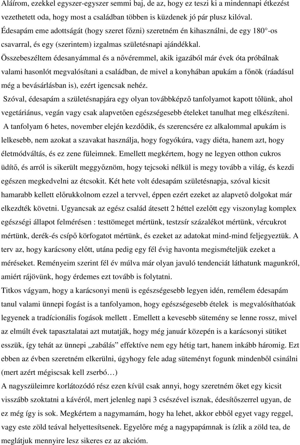 Összebeszéltem édesanyámmal és a nővéremmel, akik igazából már évek óta próbálnak valami hasonlót megvalósítani a családban, de mivel a konyhában apukám a főnök (ráadásul még a bevásárlásban is),
