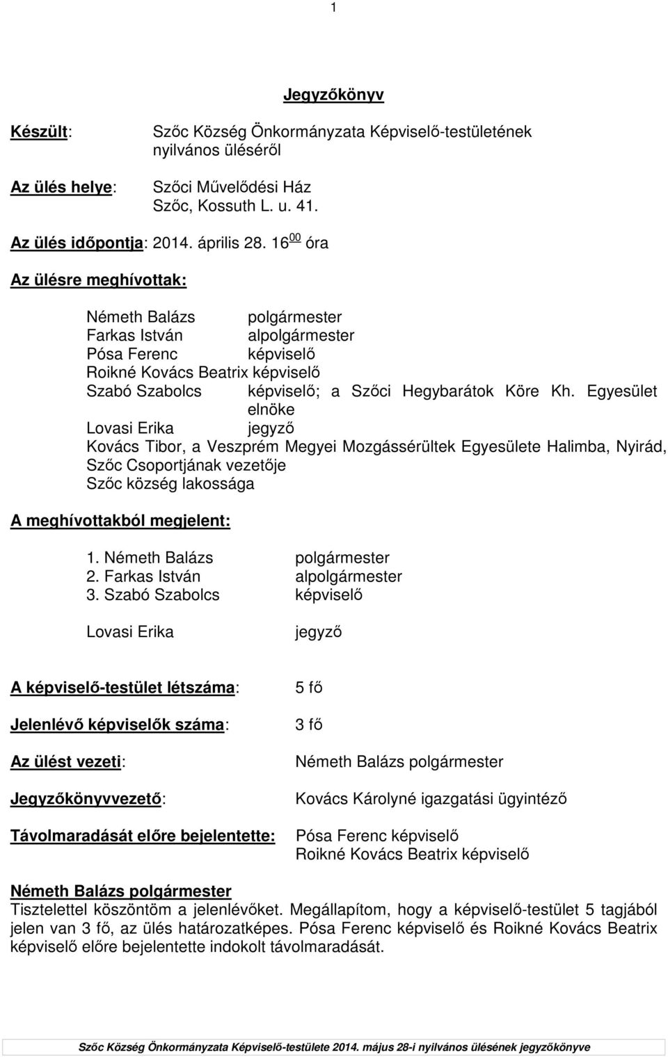 Egyesület elnöke Lovasi Erika jegyzı Kovács Tibor, a Veszprém Megyei Mozgássérültek Egyesülete Halimba, Nyirád, Szıc Csoportjának vezetıje Szıc község lakossága A meghívottakból megjelent: 1. 2.