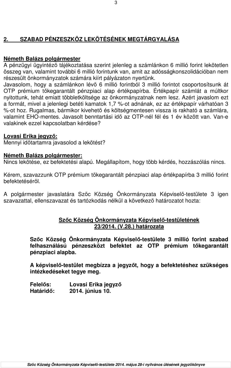 Javasolom, hogy a számlánkon lévı 6 millió forintból 3 millió forintot csoportosítsunk át OTP prémium tıkegarantált pénzpiaci alap értékpapírba.