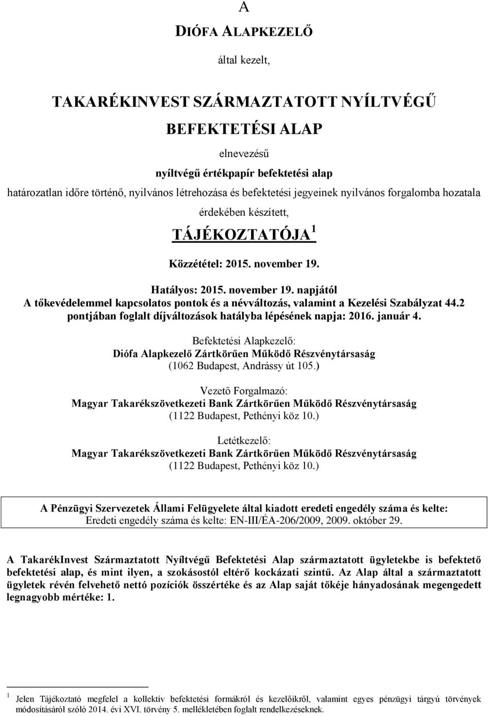 Hatályos: 2015. november 19. napjától A tőkevédelemmel kapcsolatos pontok és a névváltozás, valamint a Kezelési Szabályzat 44.2 pontjában foglalt díjváltozások hatályba lépésének napja: 2016.