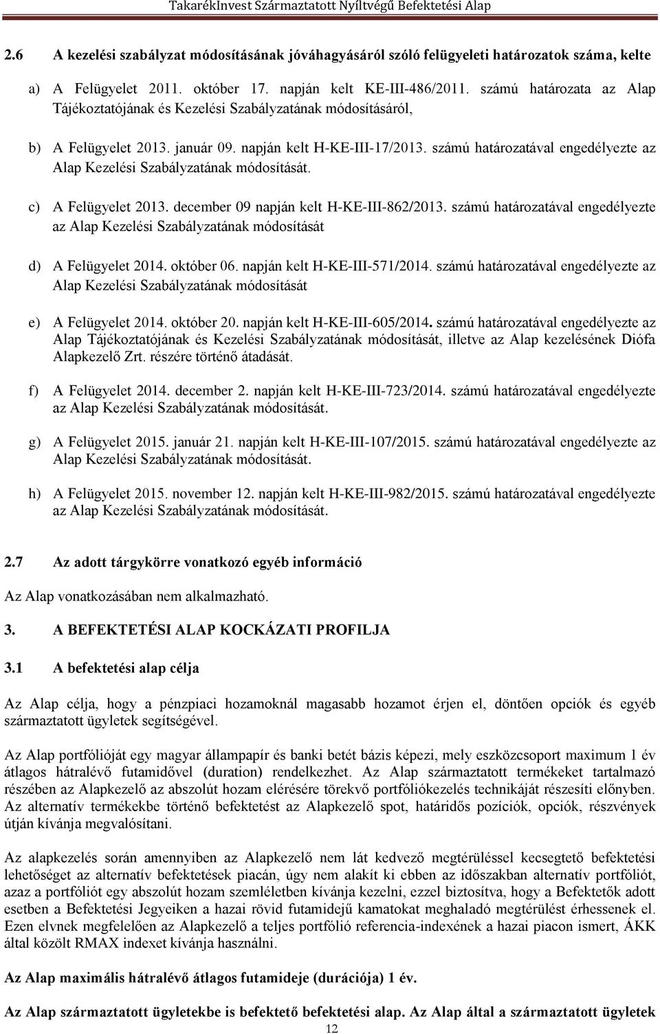 számú határozatával engedélyezte az Alap Kezelési Szabályzatának módosítását. c) A Felügyelet 2013. december 09 napján kelt H-KE-III-862/2013.