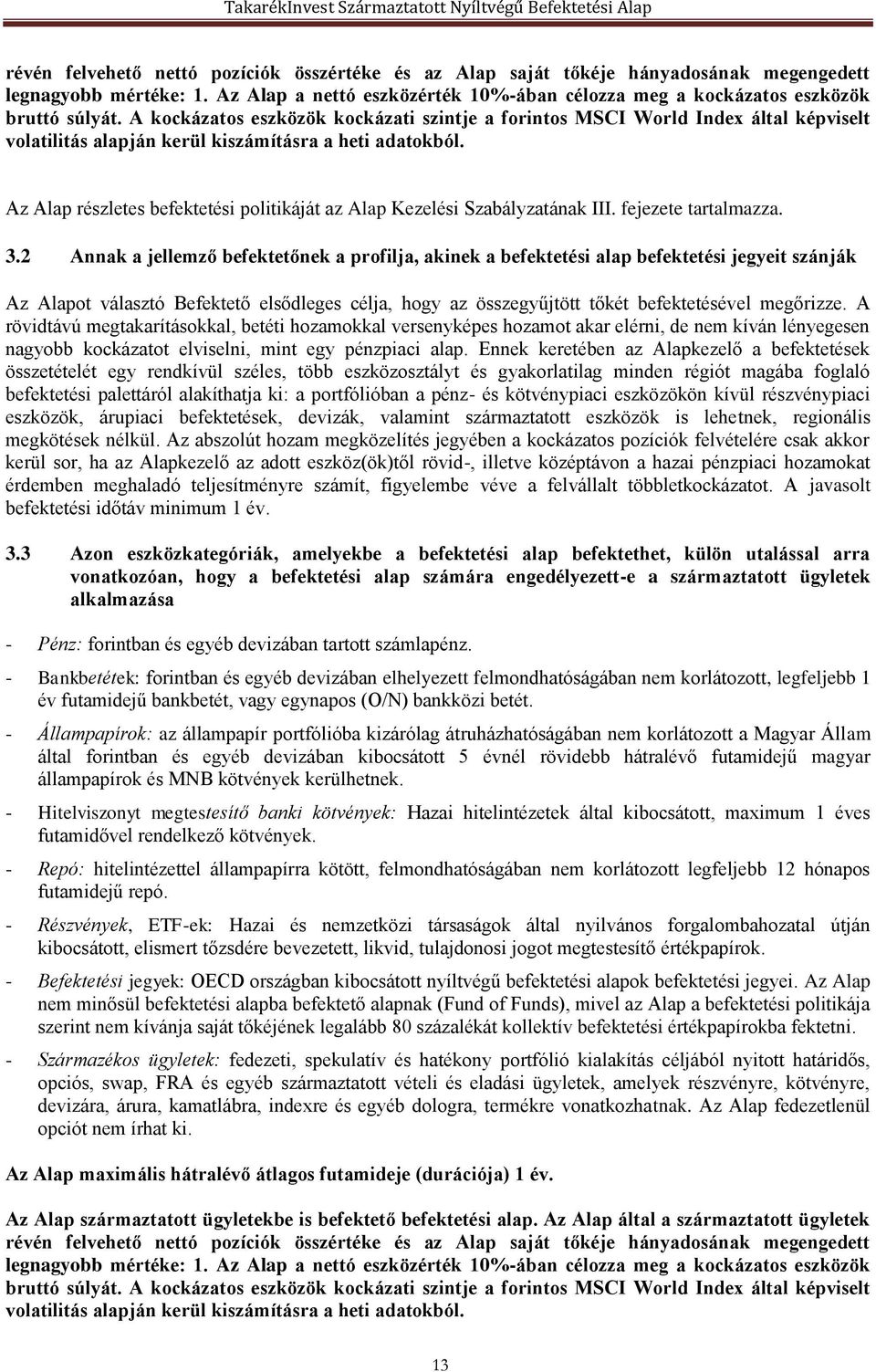 Az Alap részletes befektetési politikáját az Alap Kezelési Szabályzatának III. fejezete tartalmazza. 3.