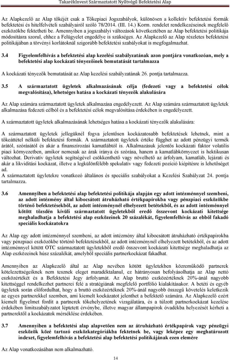 Amennyiben a jogszabályi változások következtében az Alap befektetési politikája módosításra szorul, ehhez a Felügyelet engedélye is szükséges.