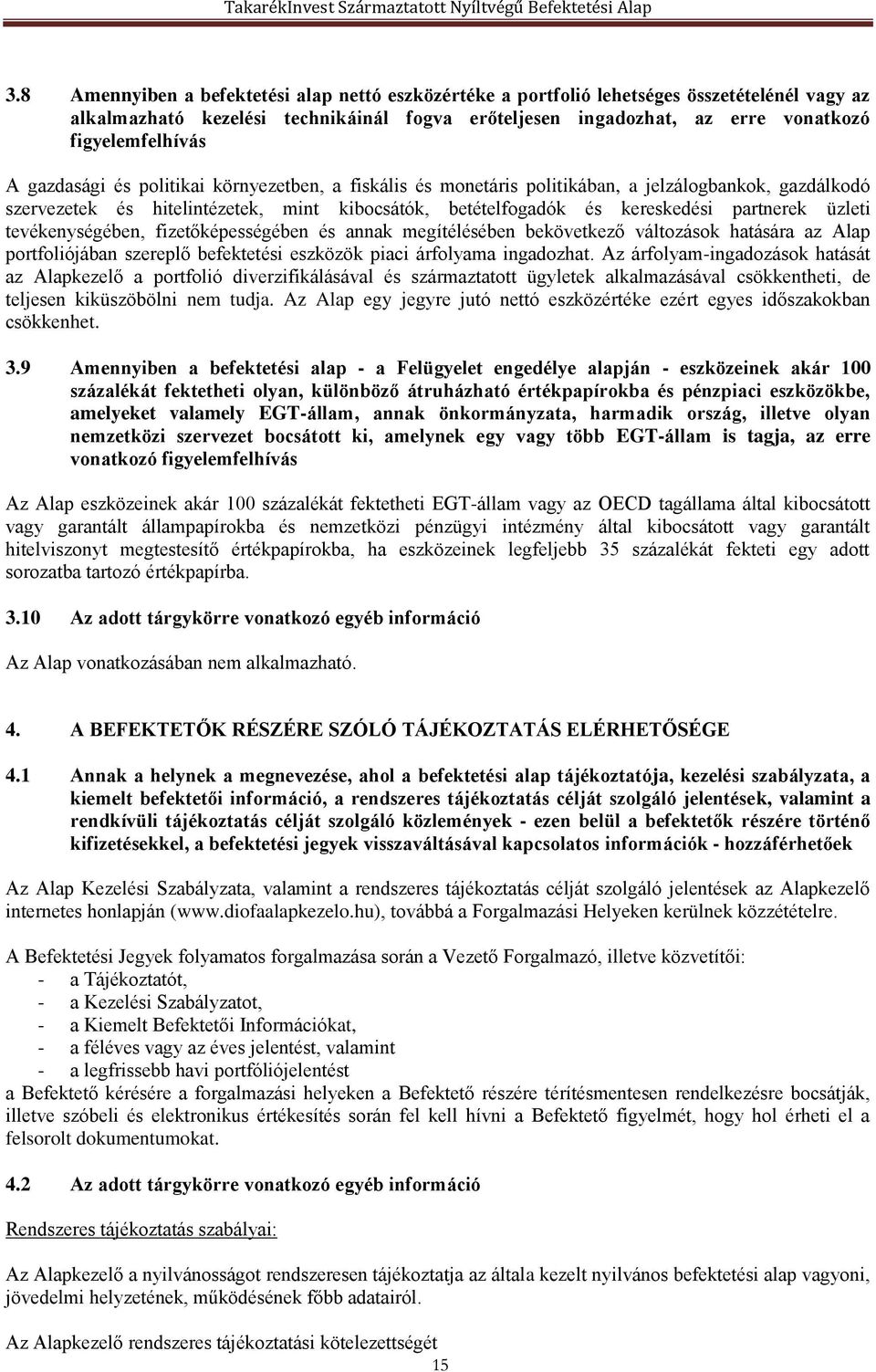 tevékenységében, fizetőképességében és annak megítélésében bekövetkező változások hatására az Alap portfoliójában szereplő befektetési eszközök piaci árfolyama ingadozhat.