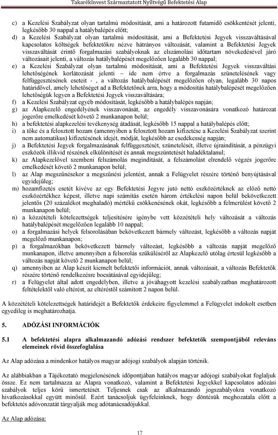 időtartam növekedésével járó változásait jelenti, a változás hatálybalépését megelőzően legalább 30 nappal; e) a Kezelési Szabályzat olyan tartalmú módosítását, ami a Befektetési Jegyek visszaváltási