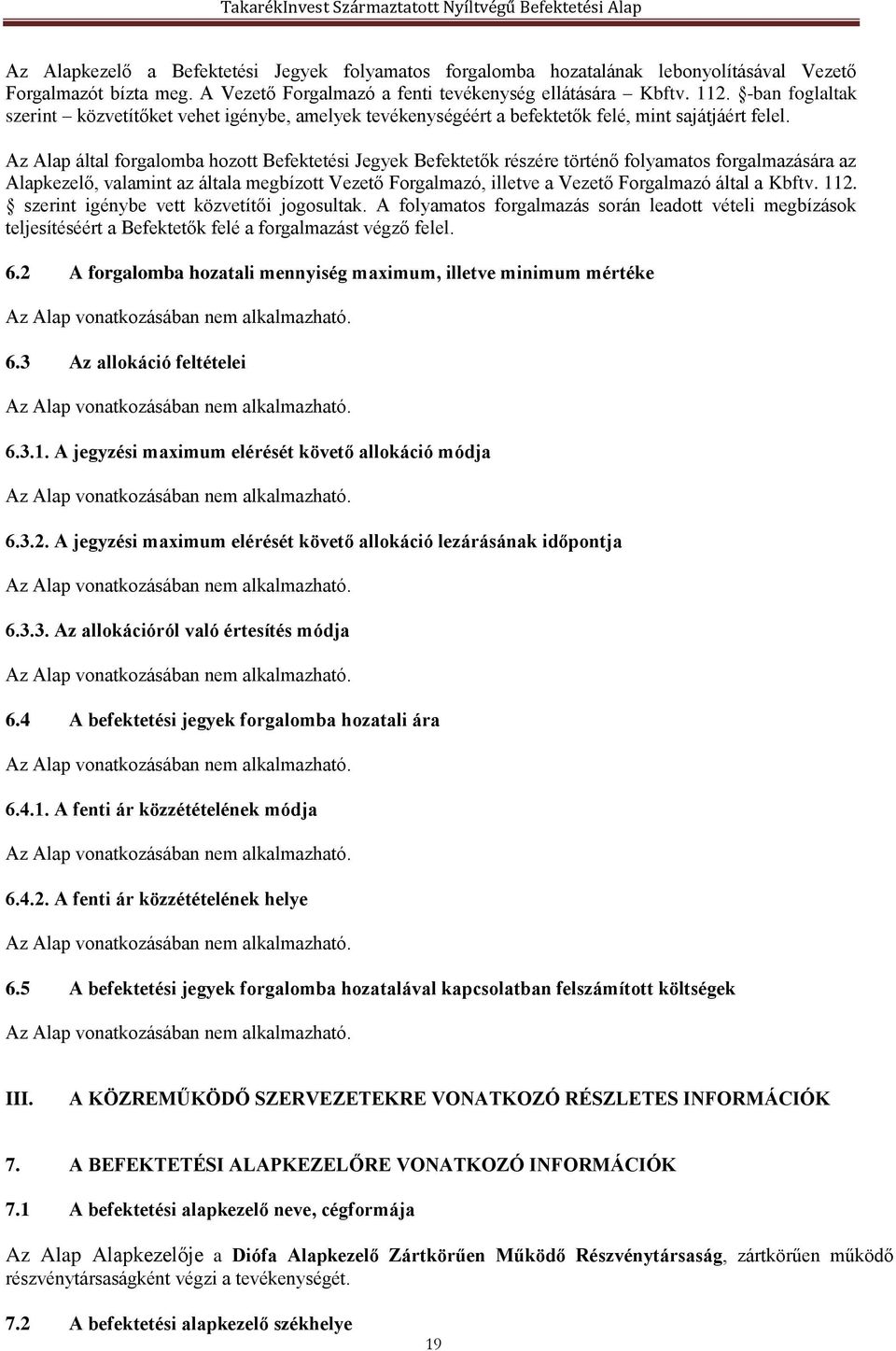 Az Alap által forgalomba hozott Befektetési Jegyek Befektetők részére történő folyamatos forgalmazására az Alapkezelő, valamint az általa megbízott Vezető Forgalmazó, illetve a Vezető Forgalmazó