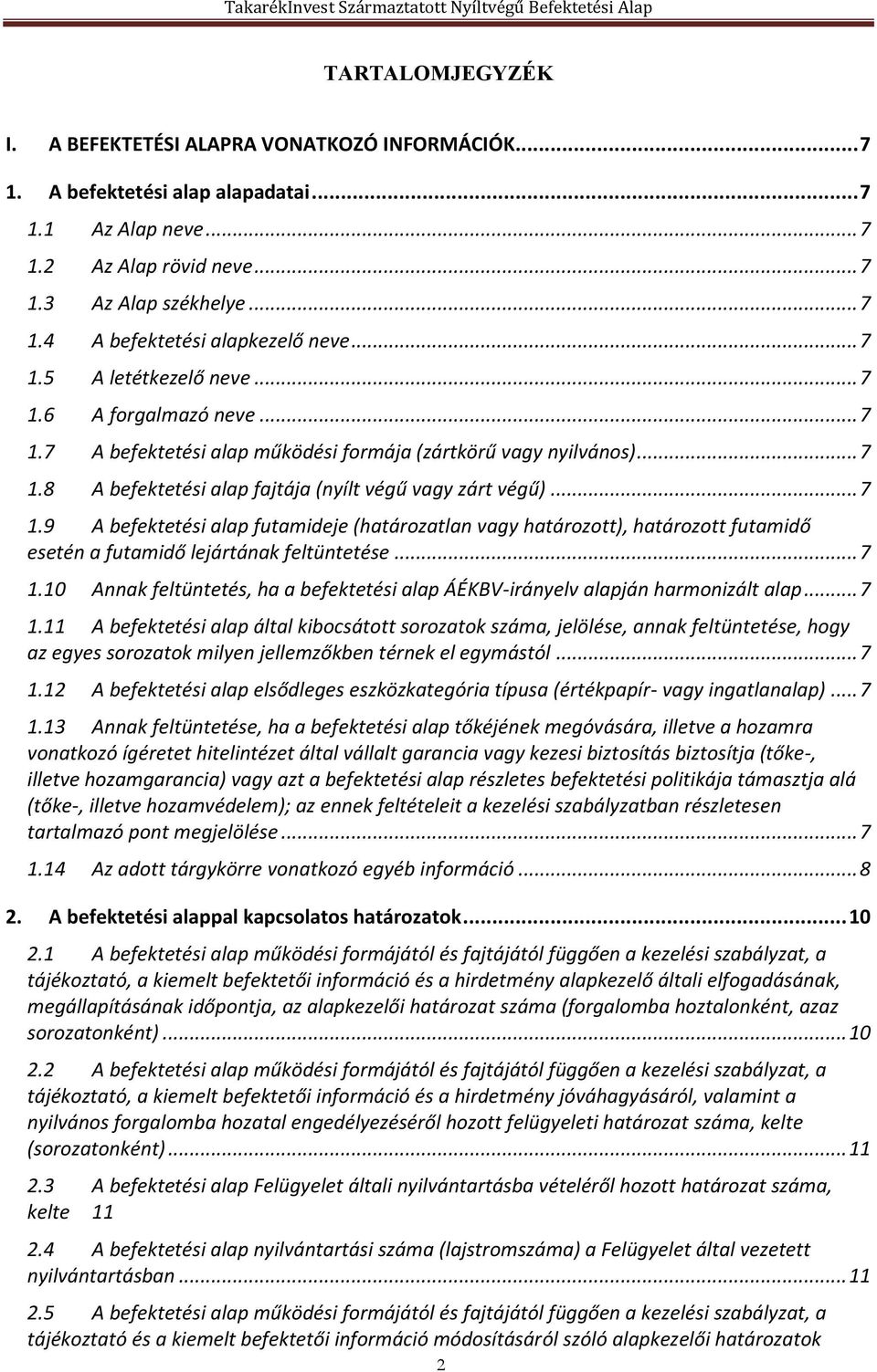 .. 7 1.10 Annak feltüntetés, ha a befektetési alap ÁÉKBV-irányelv alapján harmonizált alap... 7 1.11 A befektetési alap által kibocsátott sorozatok száma, jelölése, annak feltüntetése, hogy az egyes sorozatok milyen jellemzőkben térnek el egymástól.