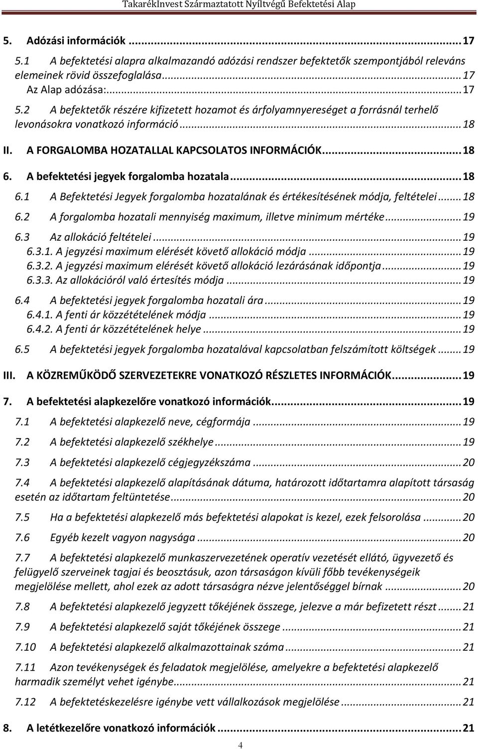 .. 18 6.2 A forgalomba hozatali mennyiség maximum, illetve minimum mértéke... 19 6.3 Az allokáció feltételei... 19 6.3.1. A jegyzési maximum elérését követő allokáció módja... 19 6.3.2. A jegyzési maximum elérését követő allokáció lezárásának időpontja.