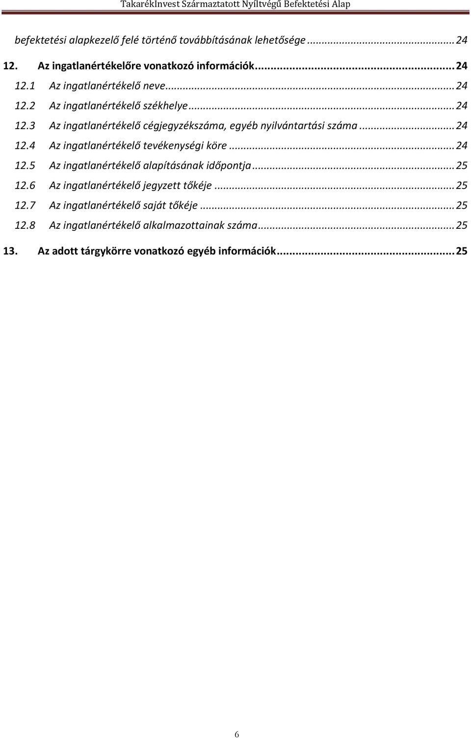 .. 24 12.5 Az ingatlanértékelő alapításának időpontja... 25 12.6 Az ingatlanértékelő jegyzett tőkéje... 25 12.7 Az ingatlanértékelő saját tőkéje.