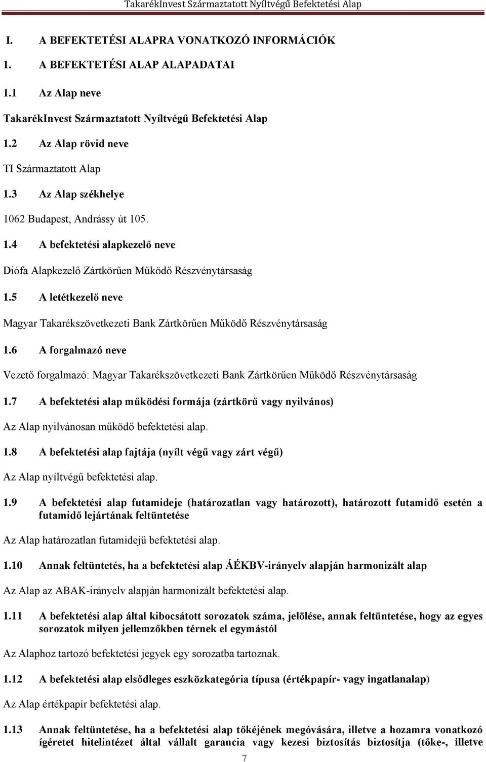 5 A letétkezelő neve Magyar Takarékszövetkezeti Bank Zártkörűen Működő Részvénytársaság 1.6 A forgalmazó neve Vezető forgalmazó: Magyar Takarékszövetkezeti Bank Zártkörűen Működő Részvénytársaság 1.