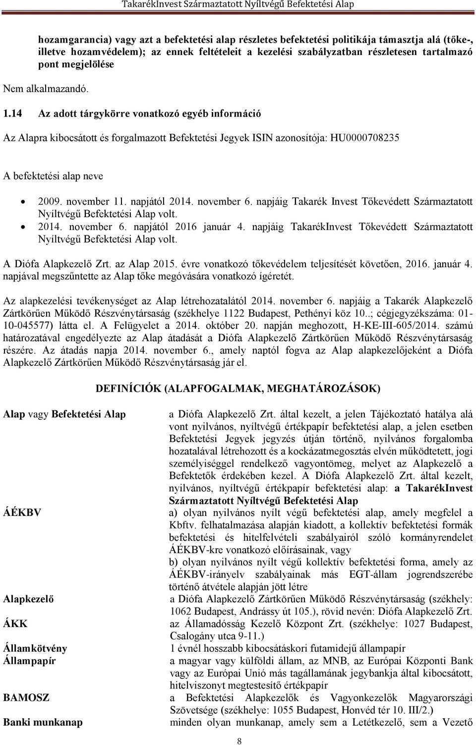november 11. napjától 2014. november 6. napjáig Takarék Invest Tőkevédett Származtatott Nyíltvégű Befektetési Alap volt. 2014. november 6. napjától 2016 január 4.