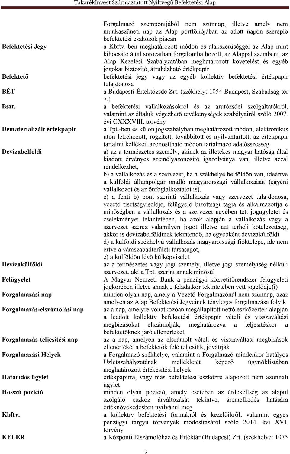 biztosító, átruházható értékpapír Befektető befektetési jegy vagy az egyéb kollektív befektetési értékpapír tulajdonosa BÉT a Budapesti Értéktőzsde Zrt. (székhely: 1054 Budapest, Szabadság tér 7.