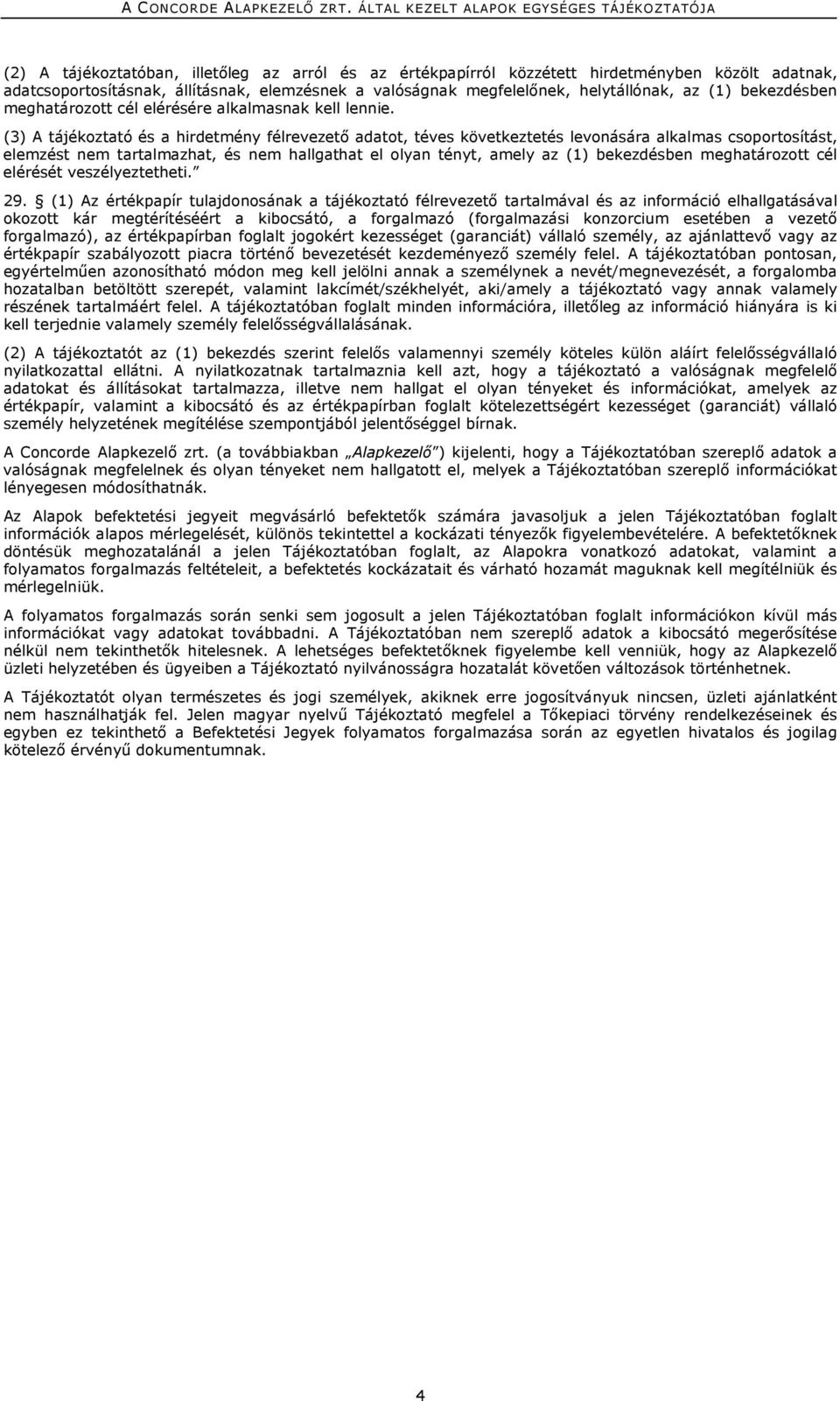 (3) A tájékoztató és a hirdetmény félrevezető adatot, téves következtetés levonására alkalmas csoportosítást, elemzést nem tartalmazhat, és nem hallgathat el olyan tényt, amely az (1) bekezdésben