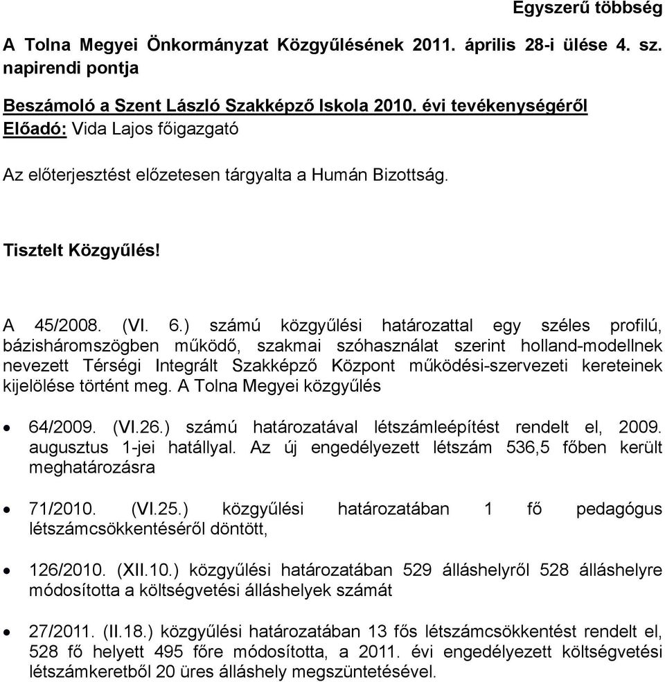 ) számú közgyűlési határozattal egy széles profilú, bázisháromszögben működő, szakmai szóhasználat szerint holland-modellnek nevezett Térségi Integrált Szakképző Központ működési-szervezeti
