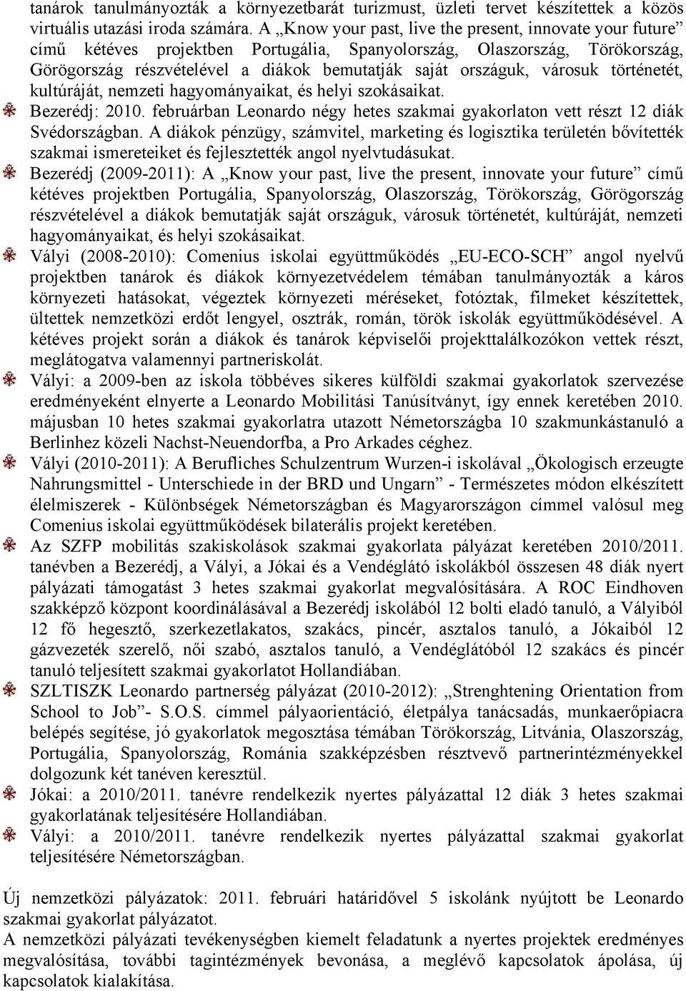városuk történetét, kultúráját, nemzeti hagyományaikat, és helyi szokásaikat. Bezerédj: 2010. februárban Leonardo négy hetes szakmai gyakorlaton vett részt 12 diák Svédországban.