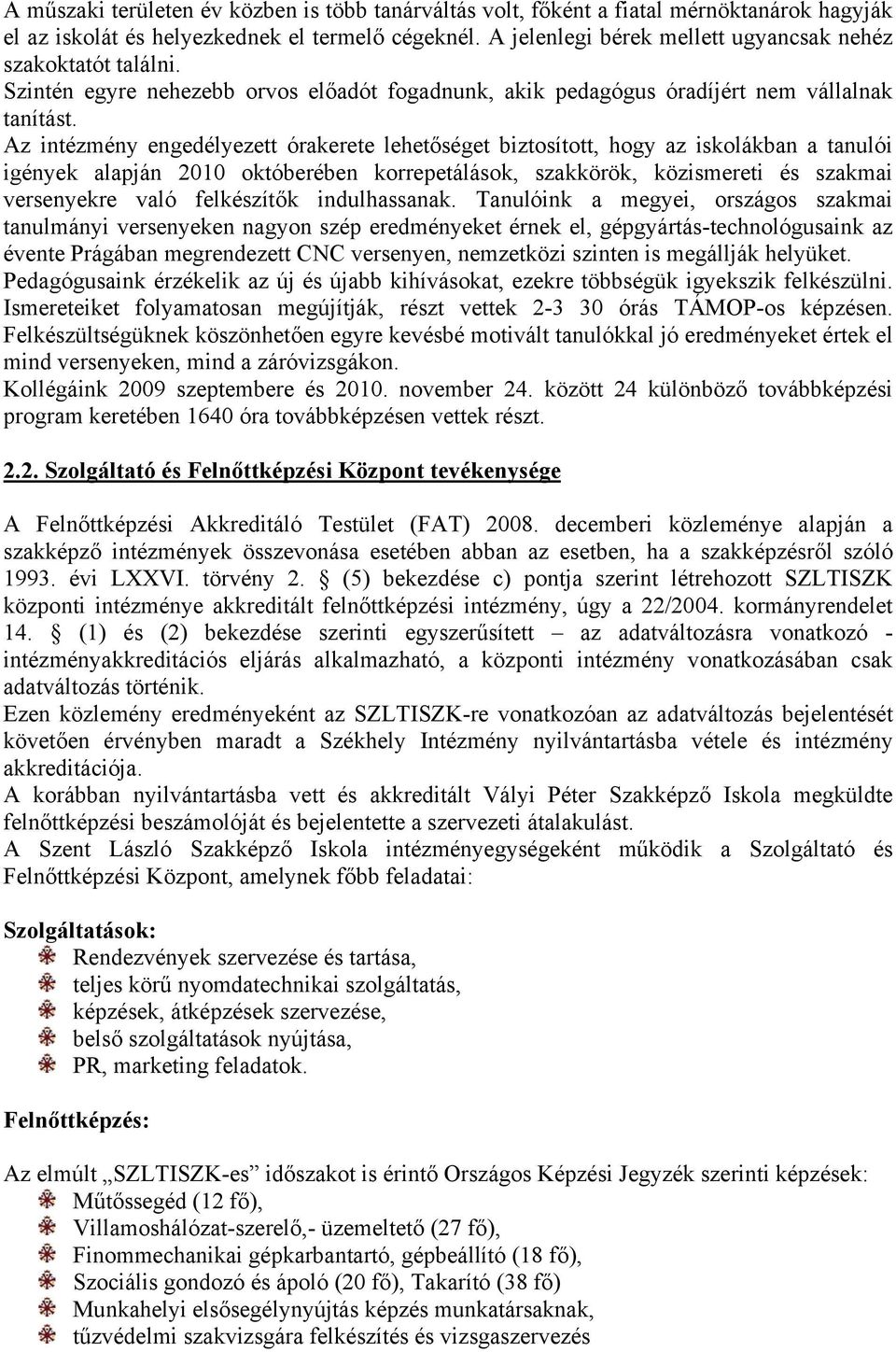 Az intézmény engedélyezett órakerete lehetőséget biztosított, hogy az iskolákban a tanulói igények alapján 2010 októberében korrepetálások, szakkörök, közismereti és szakmai versenyekre való