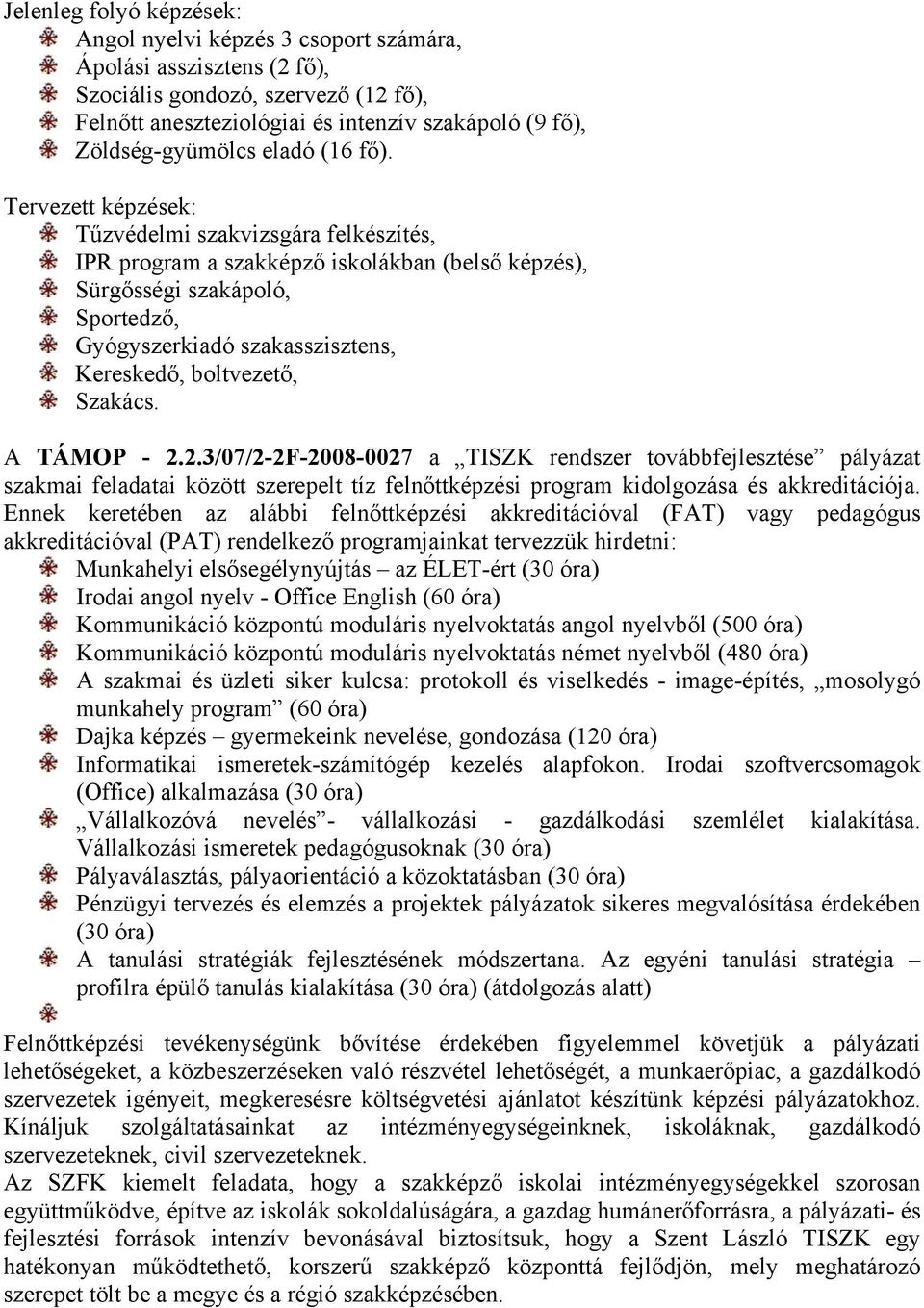 Tervezett képzések: Tűzvédelmi szakvizsgára felkészítés, IPR program a szakképző iskolákban (belső képzés), Sürgősségi szakápoló, Sportedző, Gyógyszerkiadó szakasszisztens, Kereskedő, boltvezető,