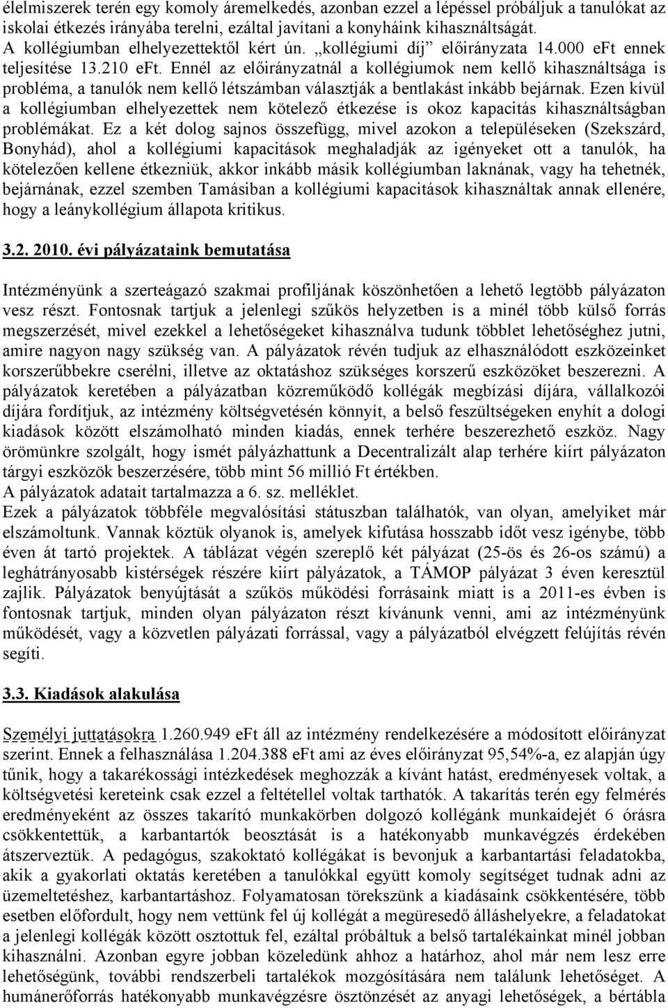 Ennél az előirányzatnál a kollégiumok nem kellő kihasználtsága is probléma, a tanulók nem kellő létszámban választják a bentlakást inkább bejárnak.