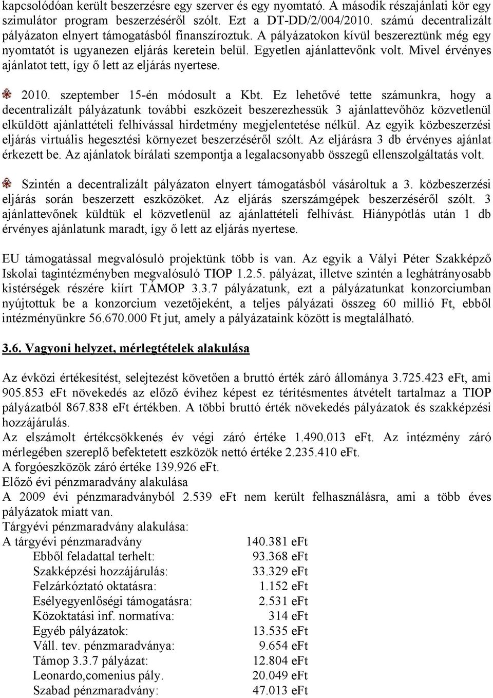 Mivel érvényes ajánlatot tett, így ő lett az eljárás nyertese. 2010. szeptember 15-én módosult a Kbt.