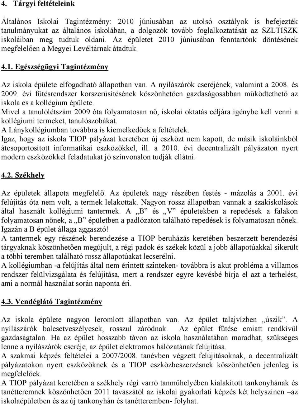 A nyílászárók cseréjének, valamint a 2008. és 2009. évi fűtésrendszer korszerűsítésének köszönhetően gazdaságosabban működtethető az iskola és a kollégium épülete.