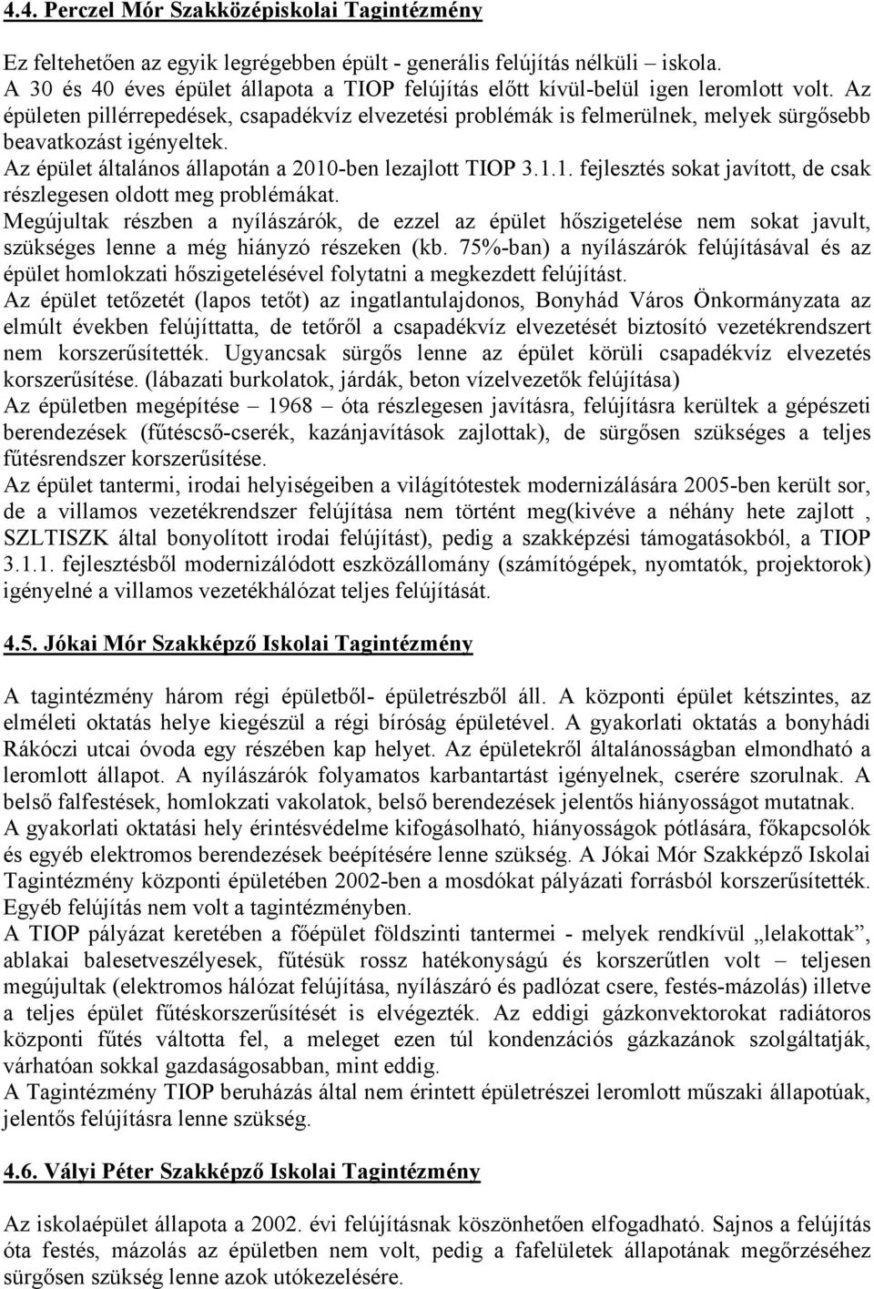 Az épületen pillérrepedések, csapadékvíz elvezetési problémák is felmerülnek, melyek sürgősebb beavatkozást igényeltek. Az épület általános állapotán a 2010