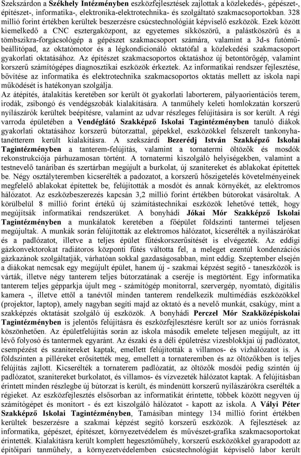 Ezek között kiemelkedő a CNC esztergaközpont, az egyetemes síkköszörű, a palástköszörű és a tömbszikra-forgácsológép a gépészet szakmacsoport számára, valamint a 3d-s futóműbeállítópad, az