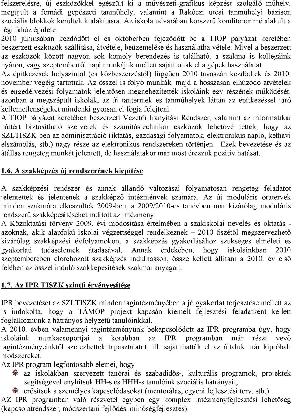 2010 júniusában kezdődött el és októberben fejeződött be a TIOP pályázat keretében beszerzett eszközök szállítása, átvétele, beüzemelése és használatba vétele.