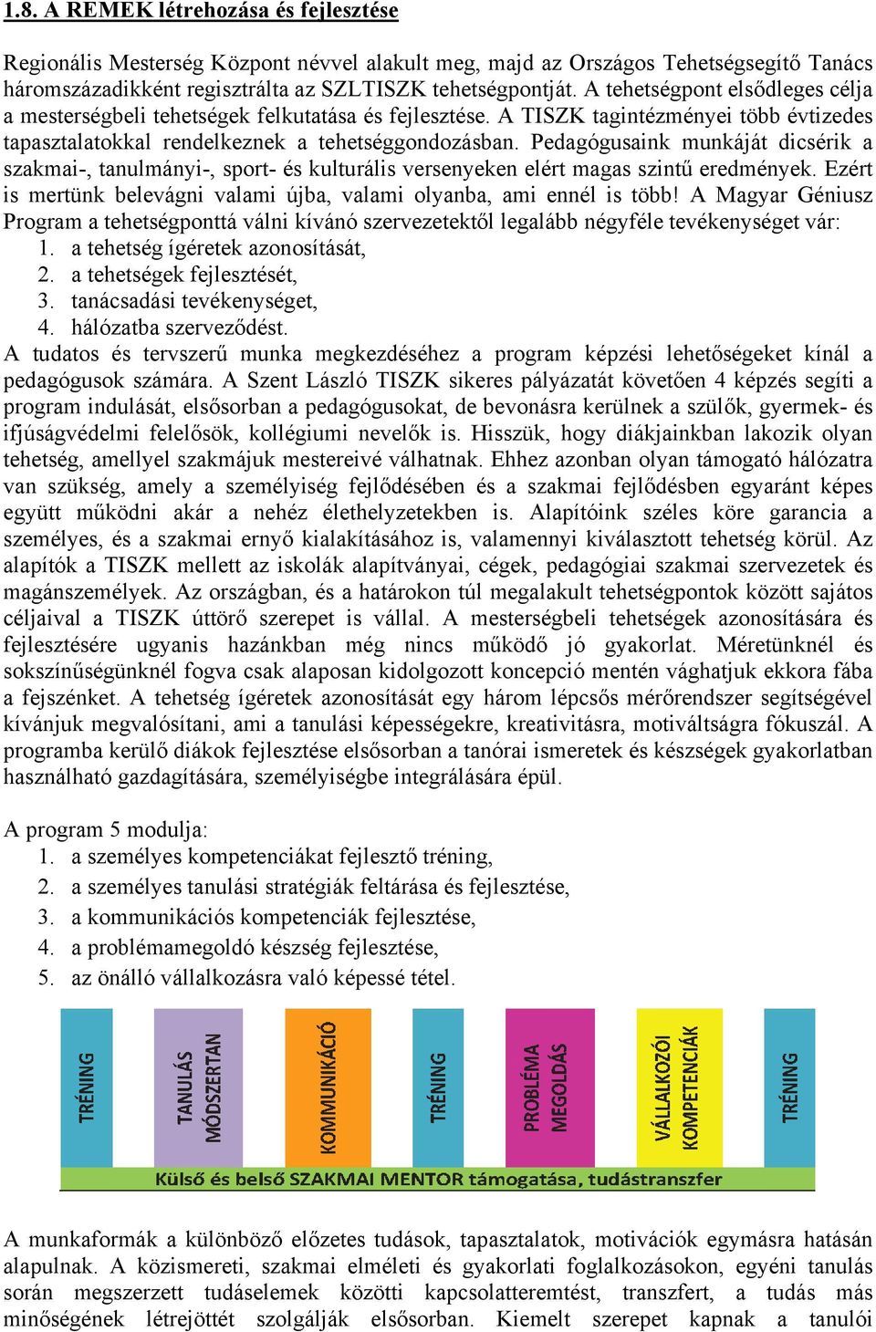 Pedagógusaink munkáját dicsérik a szakmai-, tanulmányi-, sport- és kulturális versenyeken elért magas szintű eredmények. Ezért is mertünk belevágni valami újba, valami olyanba, ami ennél is több!