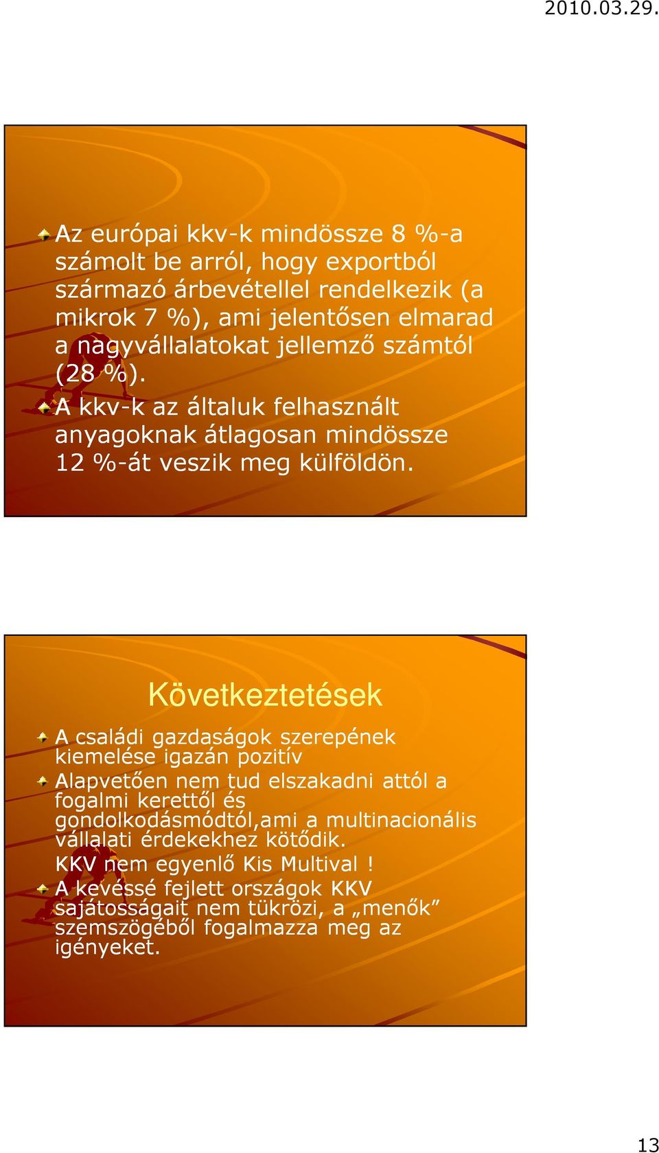 Következtetések A családi gazdaságok szerepének kiemelése igazán pozitív Alapvetően nem tud elszakadni attól a fogalmi kerettől és gondolkodásmódtól,ami a