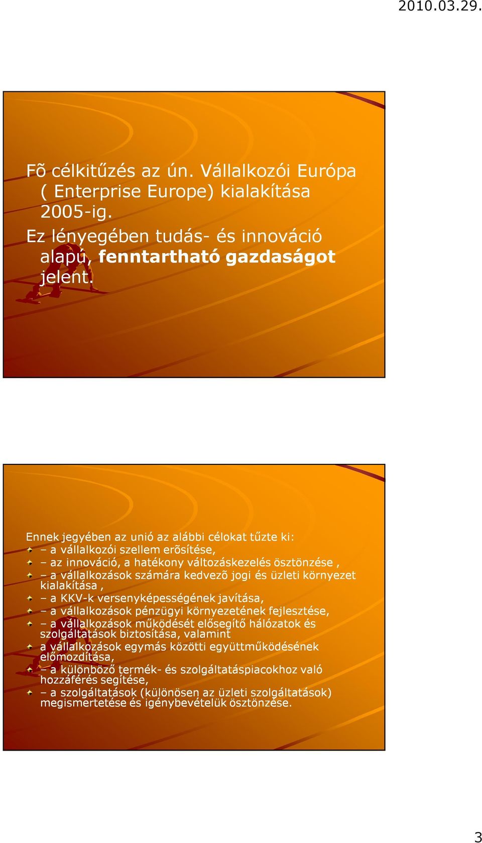 környezet kialakítása, a KKV-k versenyképességének javítása, a vállalkozások pénzügyi környezetének fejlesztése, a vállalkozások működését elősegítő hálózatok és szolgáltatások biztosítása,