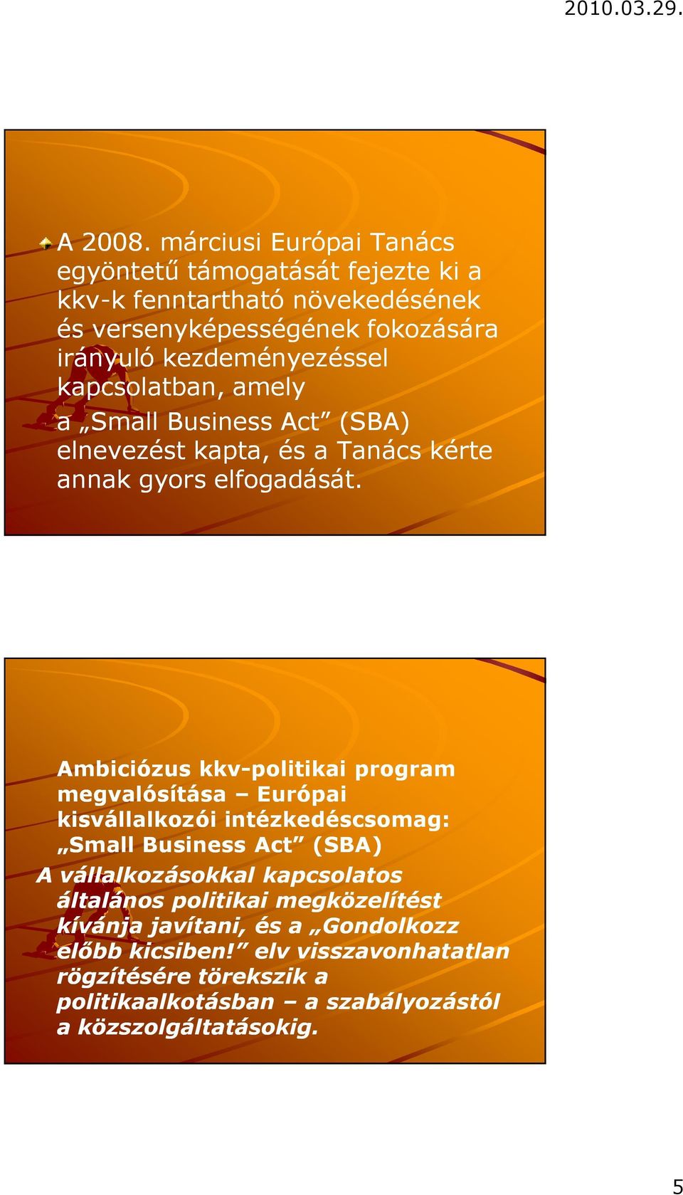 kezdeményezéssel kapcsolatban, amely a Small Business Act (SBA) elnevezést kapta, és a Tanács kérte annak gyors elfogadását.