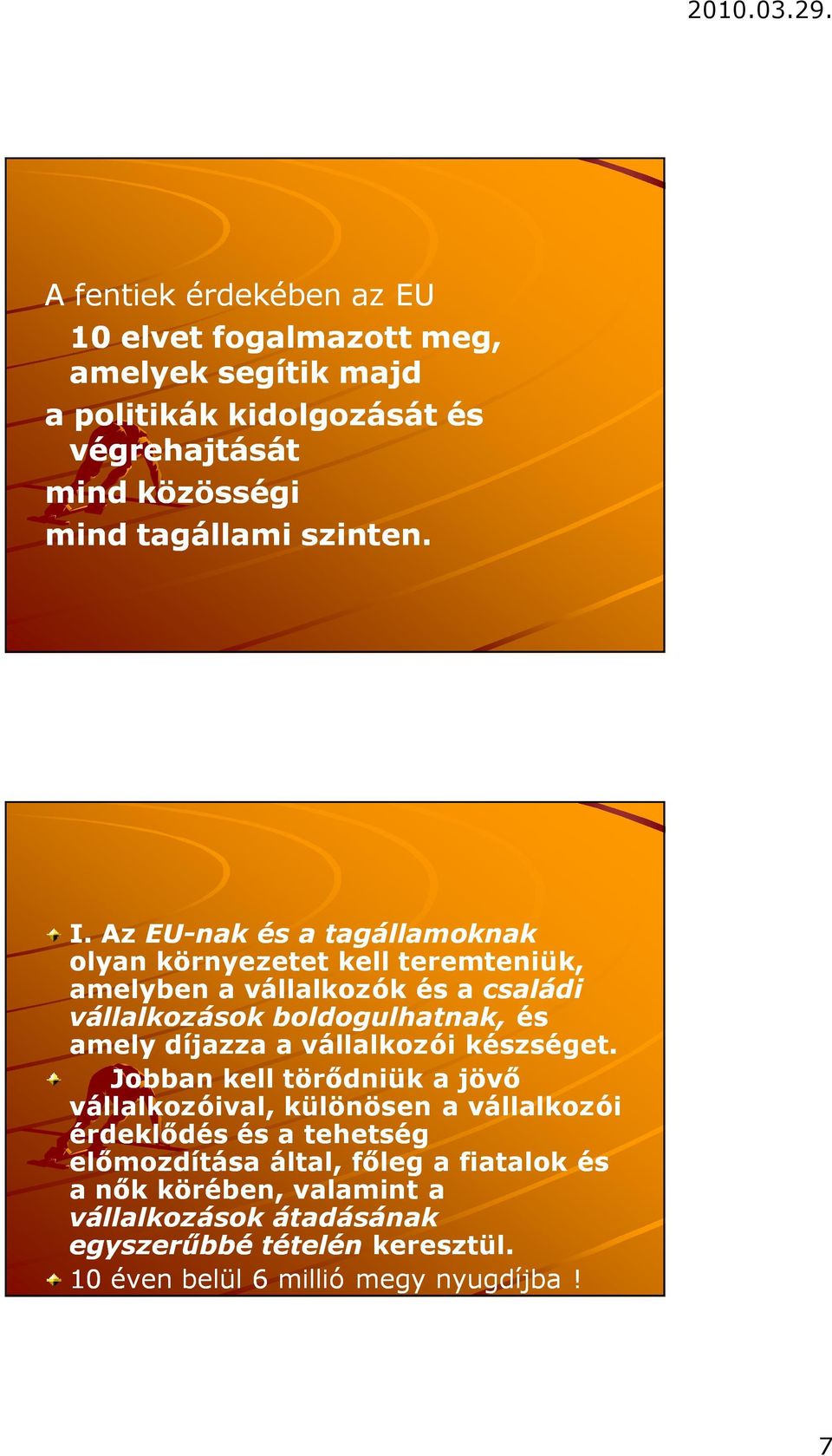 Az EU-nak és a tagállamoknak olyan környezetet kell teremteniük, amelyben a vállalkozók és a családi vállalkozások boldogulhatnak, és amely