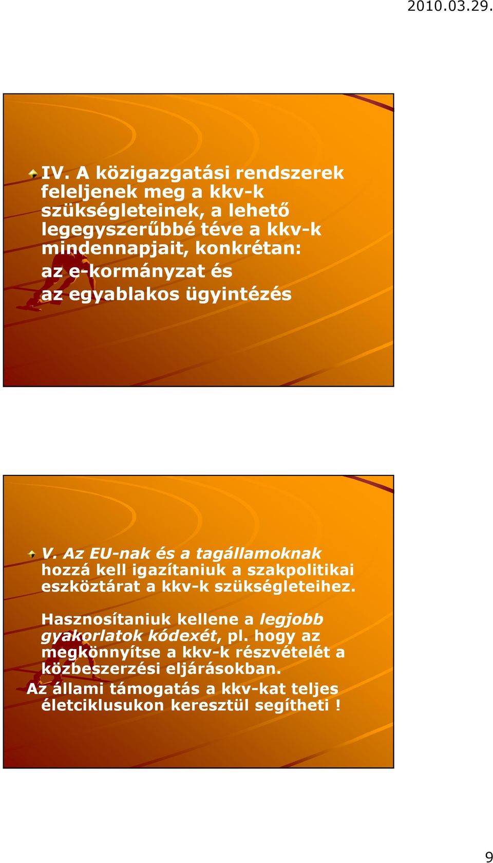 Az EU-nak és a tagállamoknak hozzá kell igazítaniuk a szakpolitikai eszköztárat a kkv-k k szükségleteihez.