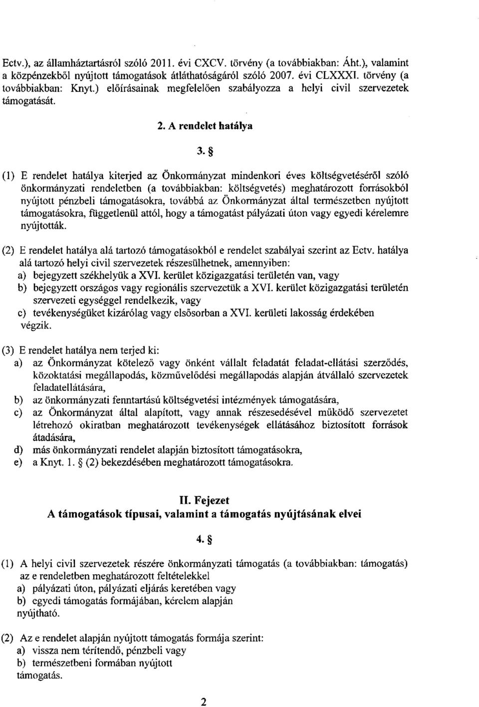 A rendelet hatálya 3- (1) E rendelet hatálya kiterjed az Önkormányzat mindenkori éves költségvetéséről szóló önkormányzati rendeletben (a továbbiakban: költségvetés) meghatározott forrásokból